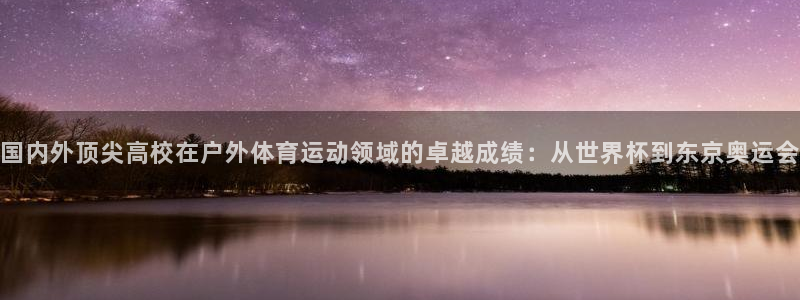 国内外顶尖高校在户外体育运动领域的卓越成绩：从世界杯到东京奥运会