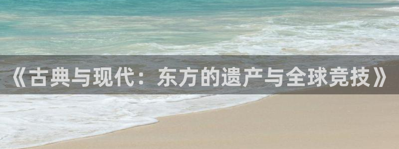 《古典与现代：东方的遗产与全球竞技》