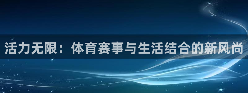 活力无限：体育赛事与生活结合的新风尚