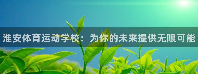 淮安体育运动学校：为你的未来提供无限可能