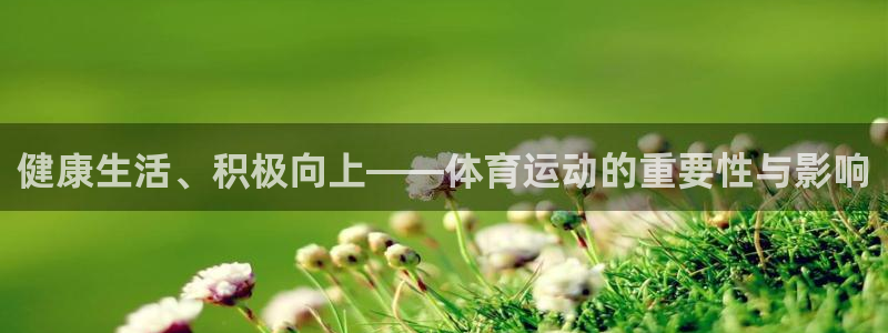 健康生活、积极向上——体育运动的重要性与影响